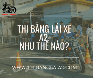 Hướng Dẫn Quy Trình Cách Thi Bằng Lái Xe A2 - Lý Thuyết & Thực Hành